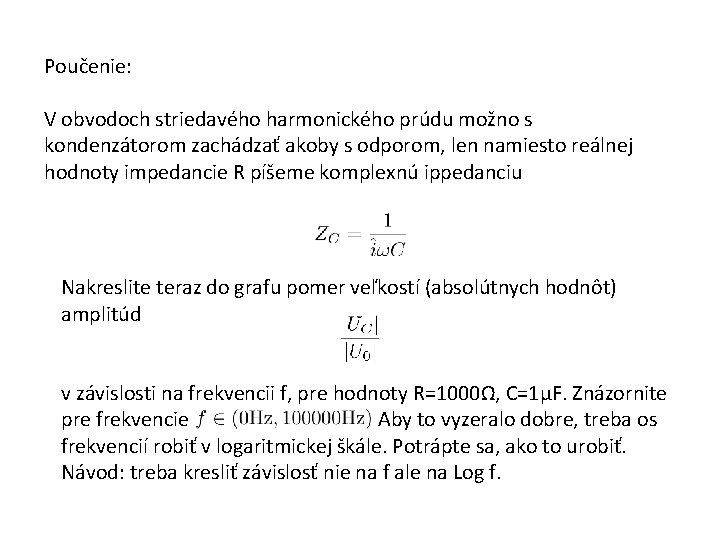 Poučenie: V obvodoch striedavého harmonického prúdu možno s kondenzátorom zachádzať akoby s odporom, len