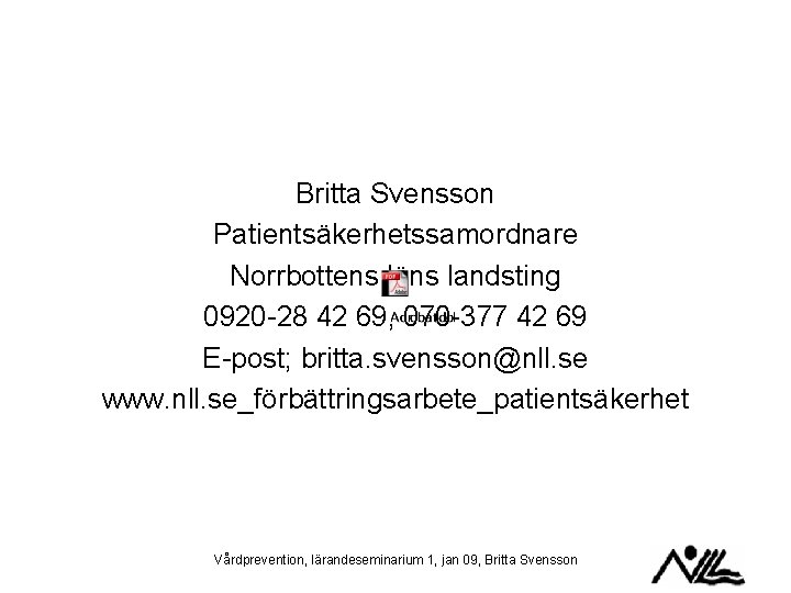 Britta Svensson Patientsäkerhetssamordnare Norrbottens läns landsting 0920 -28 42 69, 070 -377 42 69