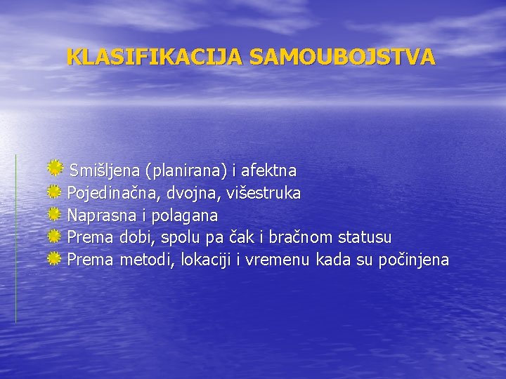 KLASIFIKACIJA SAMOUBOJSTVA Smišljena (planirana) i afektna Pojedinačna, dvojna, višestruka Naprasna i polagana Prema dobi,