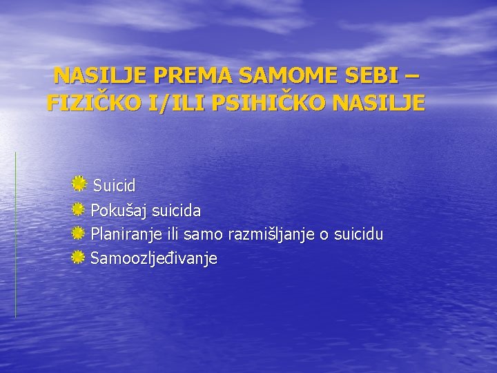 NASILJE PREMA SAMOME SEBI – FIZIČKO I/ILI PSIHIČKO NASILJE Suicid Pokušaj suicida Planiranje ili