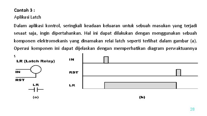 Contoh 3 : Aplikasi Latch Dalam aplikasi kontrol, seringkali keadaan keluaran untuk sebuah masukan