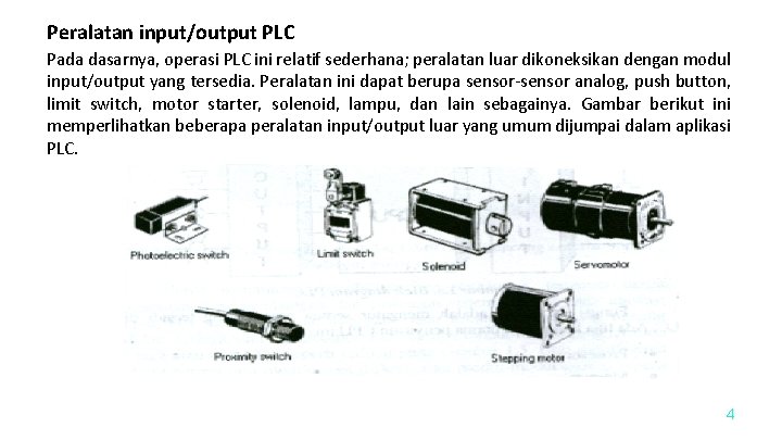 Peralatan input/output PLC Pada dasarnya, operasi PLC ini relatif sederhana; peralatan luar dikoneksikan dengan