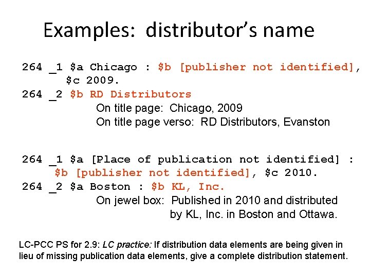 Examples: distributor’s name 264 _1 $a Chicago : $b [publisher not identified], $c 2009.