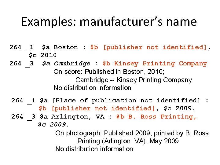 Examples: manufacturer’s name 264 _1 $a Boston : $b [publisher not identified], $c 2010