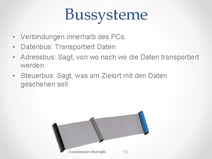 Bussysteme • Verbindungen innerhalb des PCs. • Datenbus: Transportiert Daten • Adressbus: Sagt, von