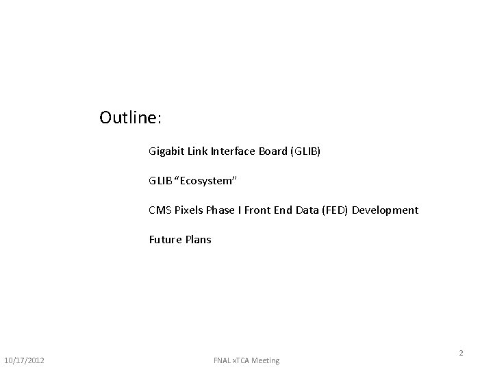 Outline: Gigabit Link Interface Board (GLIB) GLIB “Ecosystem” CMS Pixels Phase I Front End