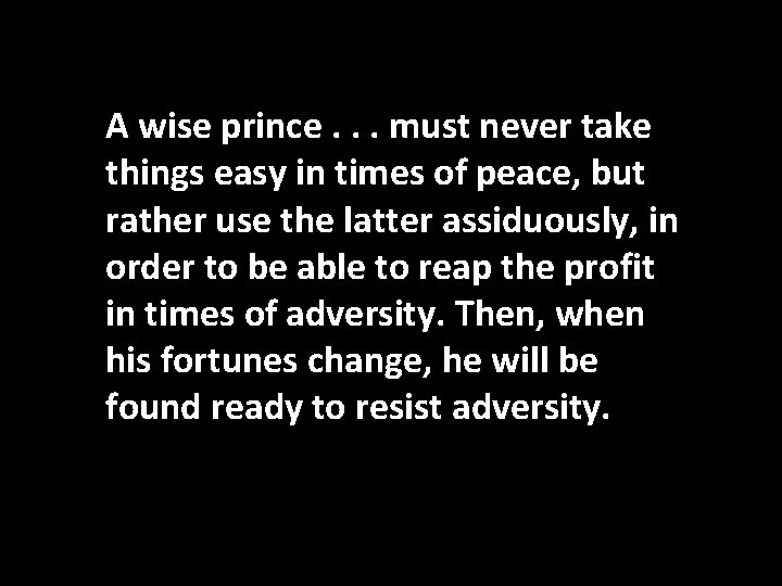 A wise prince. . . must never take things easy in times of peace,