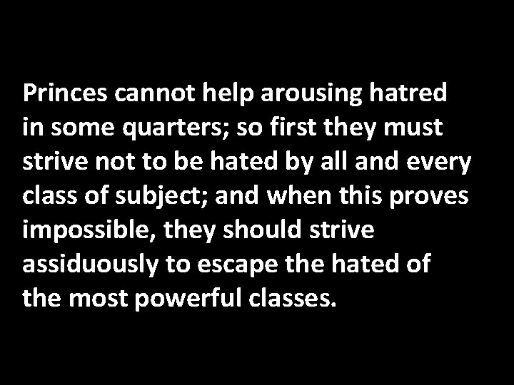 Princes cannot help arousing hatred in some quarters; so first they must strive not
