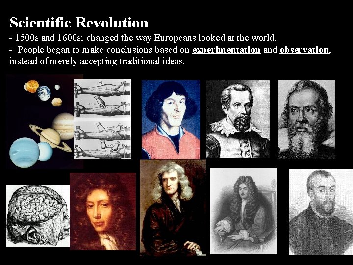 Scientific Revolution - 1500 s and 1600 s; changed the way Europeans looked at