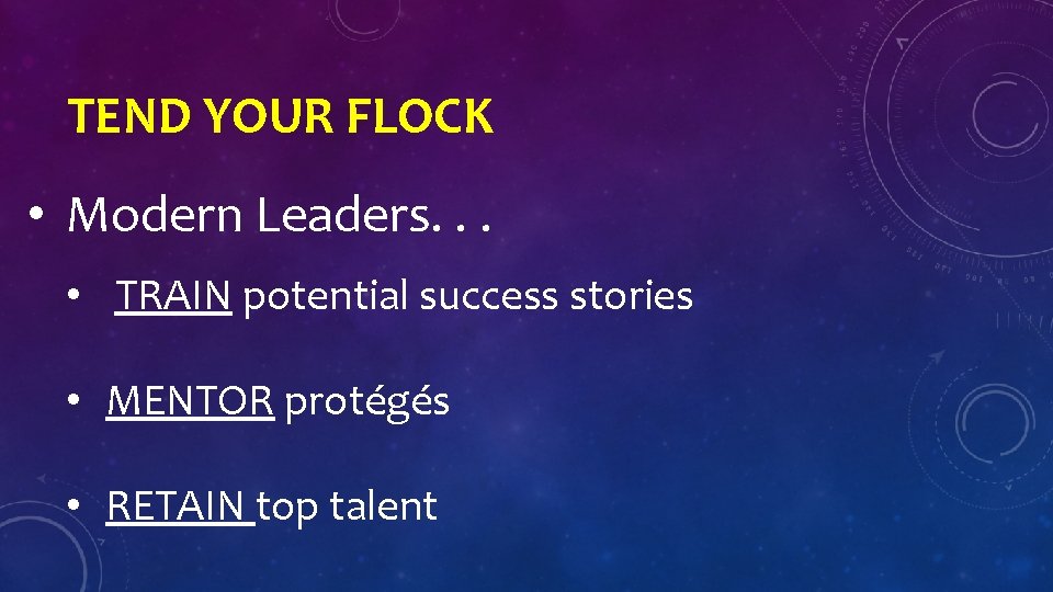 TEND YOUR FLOCK • Modern Leaders. . . • TRAIN potential success stories •