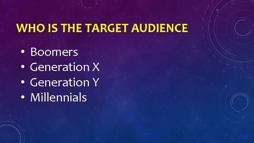 WHO IS THE TARGET AUDIENCE • • Boomers Generation X Generation Y Millennials 