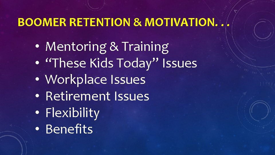 BOOMER RETENTION & MOTIVATION. . . • • • Mentoring & Training “These Kids