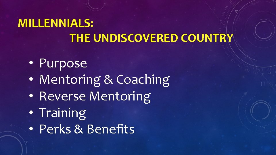 MILLENNIALS: THE UNDISCOVERED COUNTRY • • • Purpose Mentoring & Coaching Reverse Mentoring Training