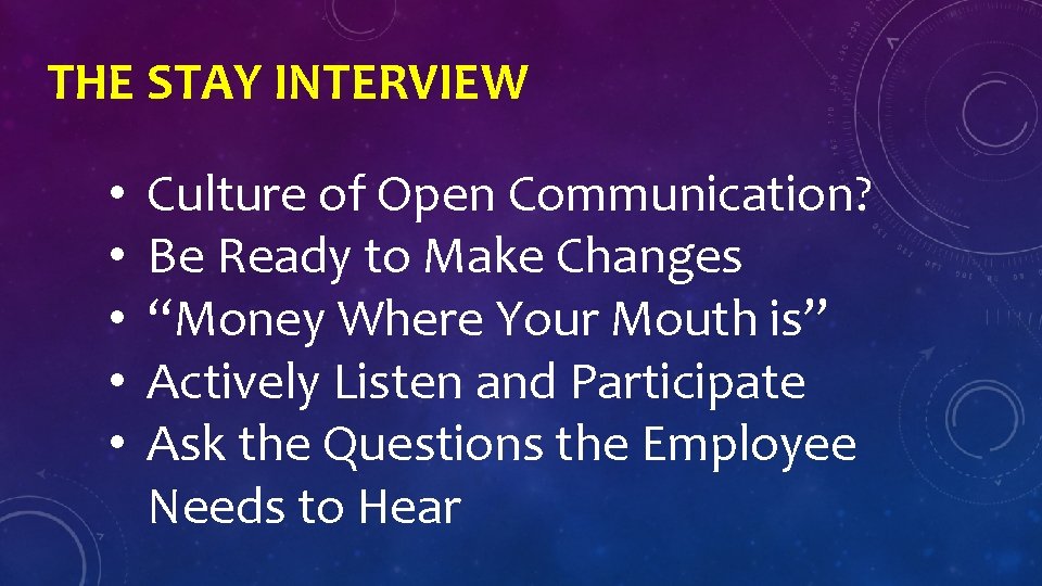 THE STAY INTERVIEW • • • Culture of Open Communication? Be Ready to Make