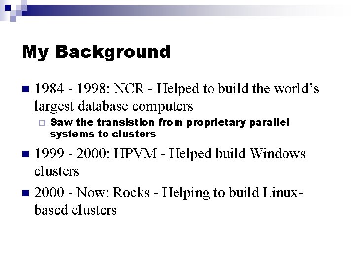 My Background n 1984 - 1998: NCR - Helped to build the world’s largest