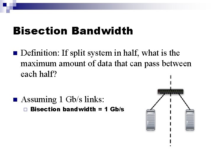 Bisection Bandwidth n Definition: If split system in half, what is the maximum amount