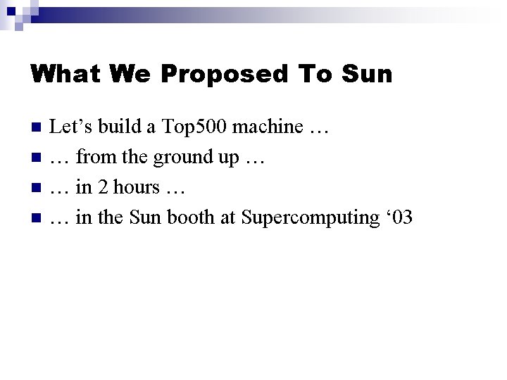 What We Proposed To Sun n n Let’s build a Top 500 machine …