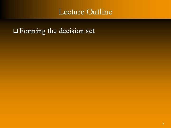 Lecture Outline q Forming the decision set 2 