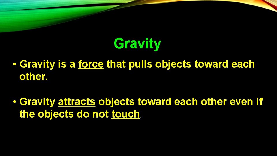 Gravity • Gravity is a force that pulls objects toward each other. • Gravity