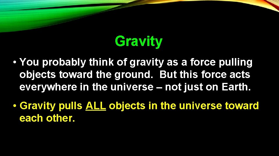 Gravity • You probably think of gravity as a force pulling objects toward the
