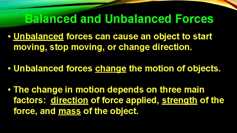 Balanced and Unbalanced Forces • Unbalanced forces can cause an object to start moving,