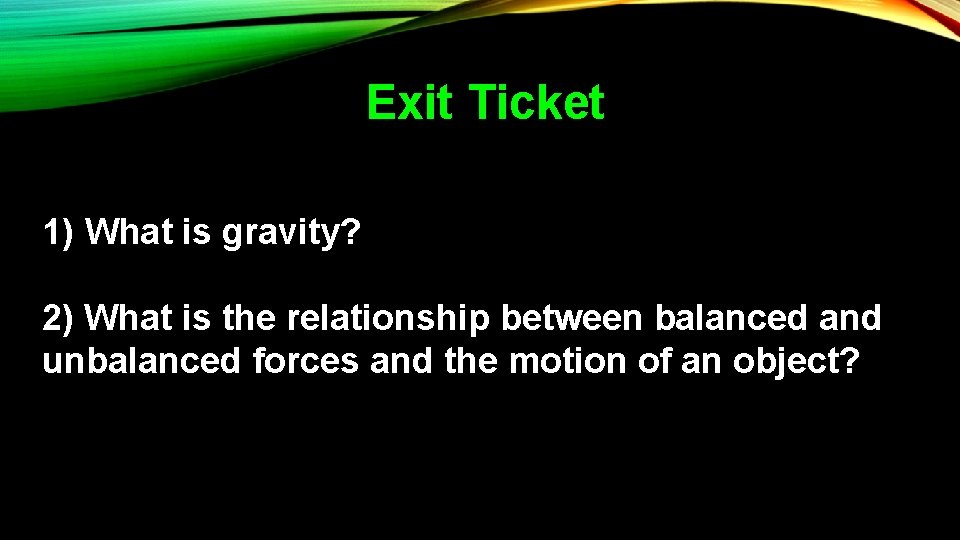 Exit Ticket 1) What is gravity? 2) What is the relationship between balanced and