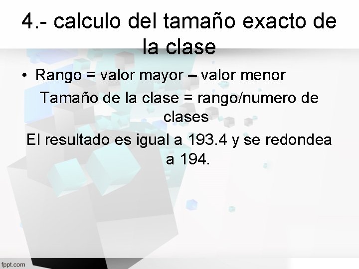 4. - calculo del tamaño exacto de la clase • Rango = valor mayor