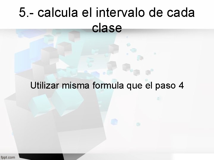 5. - calcula el intervalo de cada clase Utilizar misma formula que el paso