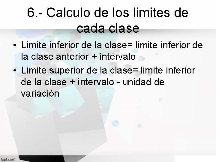 6. - Calculo de los limites de cada clase • Limite inferior de la