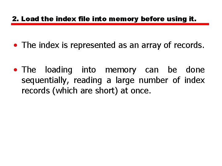 2. Load the index file into memory before using it. • The index is