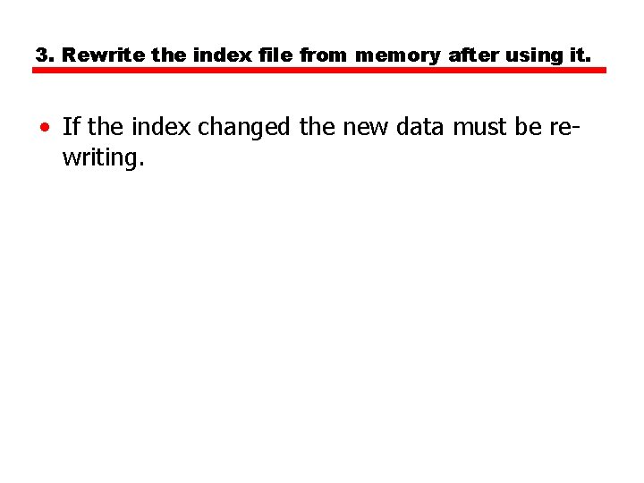 3. Rewrite the index file from memory after using it. • If the index