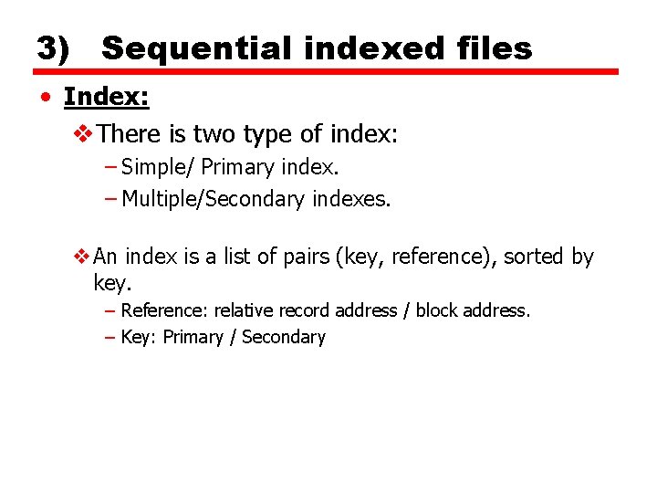 3) Sequential indexed files • Index: v. There is two type of index: –