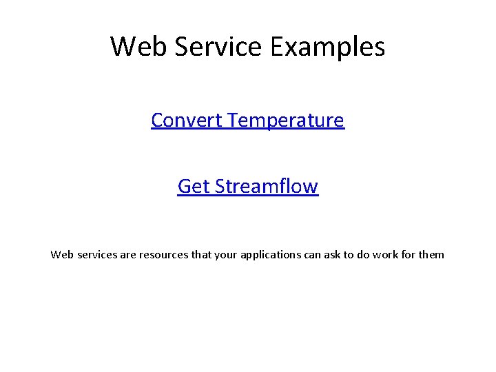 Web Service Examples Convert Temperature Get Streamflow Web services are resources that your applications