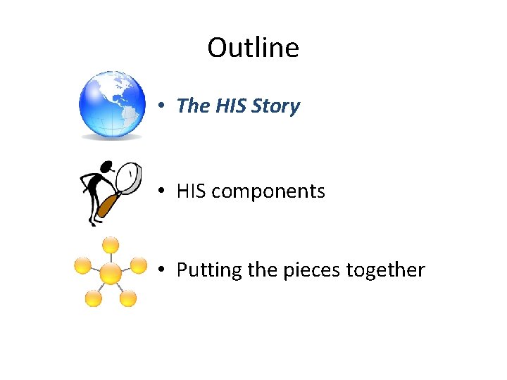 Outline • The HIS Story • HIS components • Putting the pieces together 