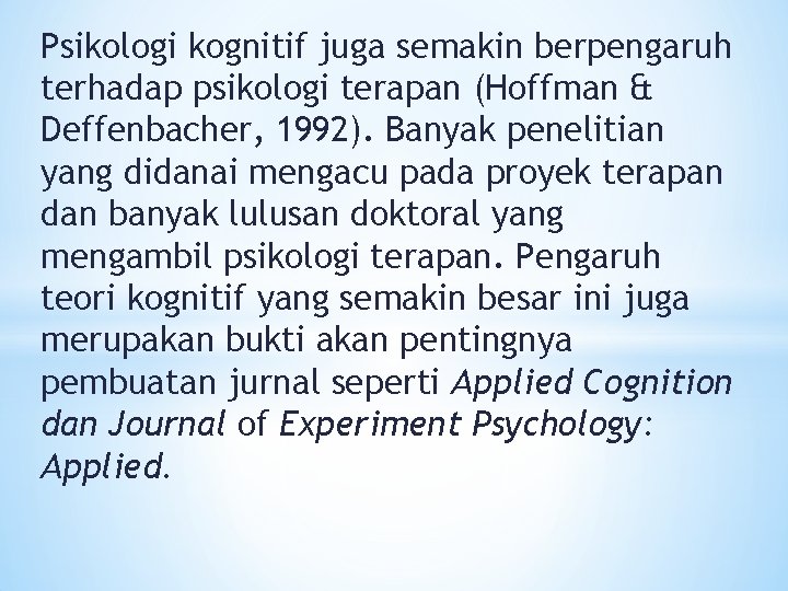 Psikologi kognitif juga semakin berpengaruh terhadap psikologi terapan (Hoffman & Deffenbacher, 1992). Banyak penelitian