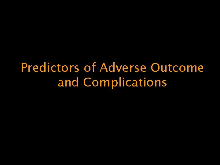 Predictors of Adverse Outcome and Complications 