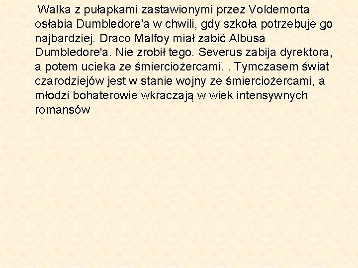 Walka z pułapkami zastawionymi przez Voldemorta osłabia Dumbledore'a w chwili, gdy szkoła potrzebuje go