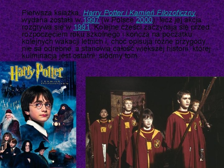 Pierwsza książka, Harry Potter i Kamień Filozoficzny, wydana została w 1997 (w Polsce 2000),