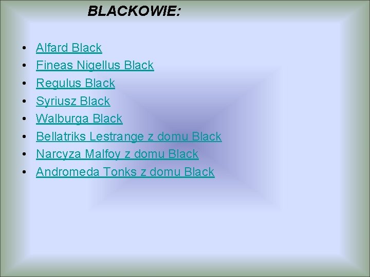 BLACKOWIE: • • Alfard Black Fineas Nigellus Black Regulus Black Syriusz Black Walburga Black