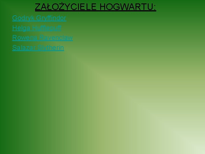 ZAŁOŻYCIELE HOGWARTU: Godryk Gryffindor Helga Hufflepuff Rowena Ravenclaw Salazar Slytherin 