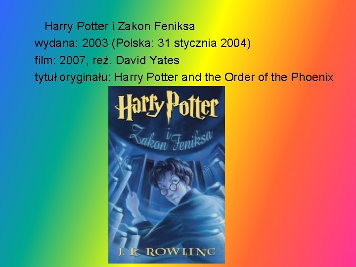 Harry Potter i Zakon Feniksa wydana: 2003 (Polska: 31 stycznia 2004) film: 2007, reż.