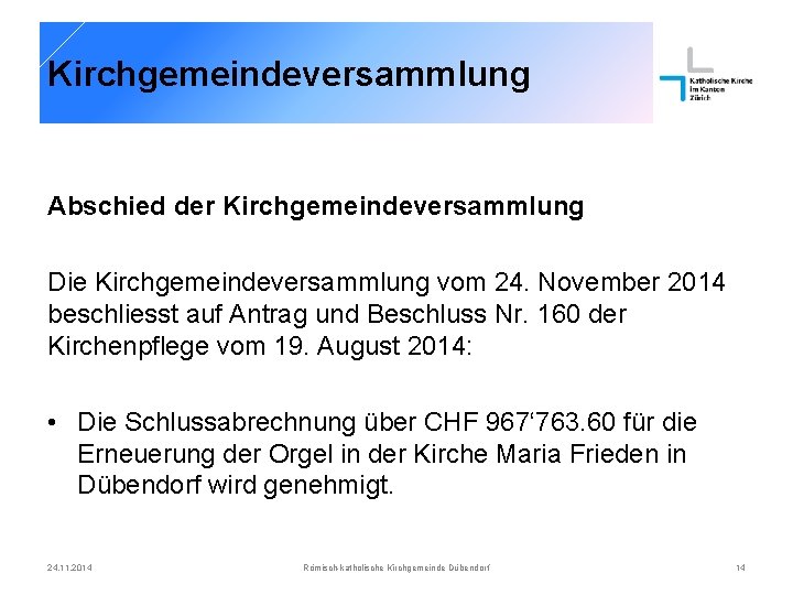 Kirchgemeindeversammlung Abschied der Kirchgemeindeversammlung Die Kirchgemeindeversammlung vom 24. November 2014 beschliesst auf Antrag und