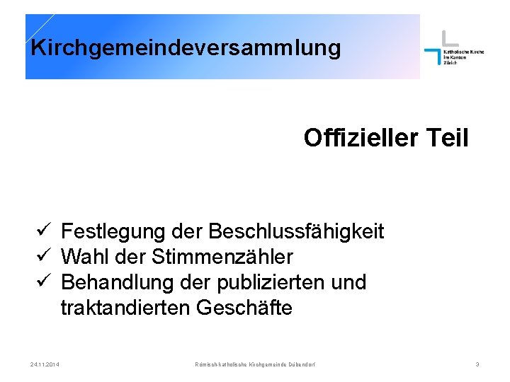 Kirchgemeindeversammlung Offizieller Teil ü Festlegung der Beschlussfähigkeit ü Wahl der Stimmenzähler ü Behandlung der