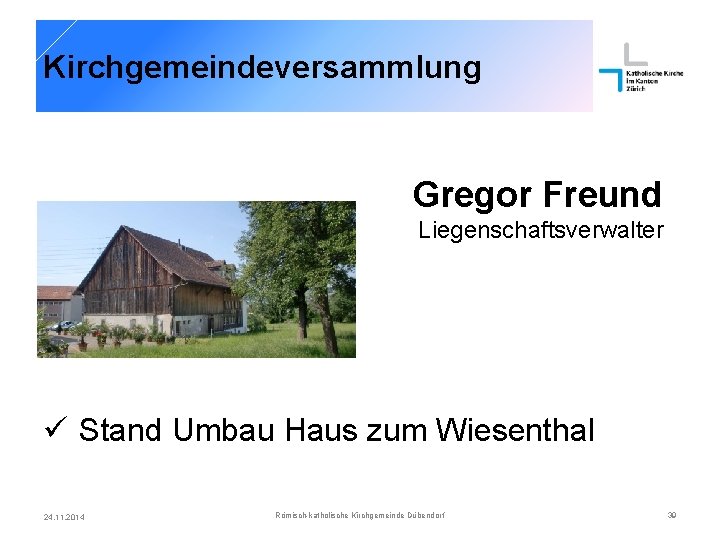 Kirchgemeindeversammlung Gregor Freund Liegenschaftsverwalter ü Stand Umbau Haus zum Wiesenthal 24. 11. 2014 Römisch-katholische