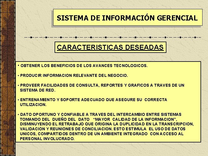 SISTEMA DE INFORMACIÓN GERENCIAL CARACTERISTICAS DESEADAS • OBTENER LOS BENEFICIOS DE LOS AVANCES TECNOLOGICOS.