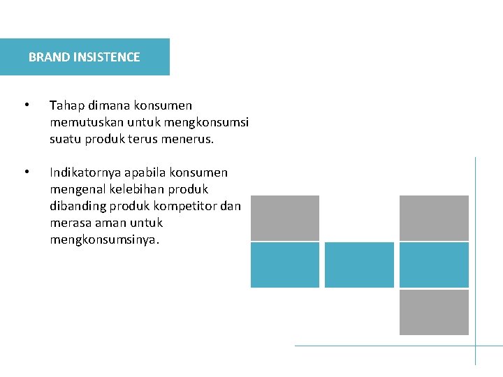 BRAND INSISTENCE • Tahap dimana konsumen memutuskan untuk mengkonsumsi suatu produk terus menerus. •