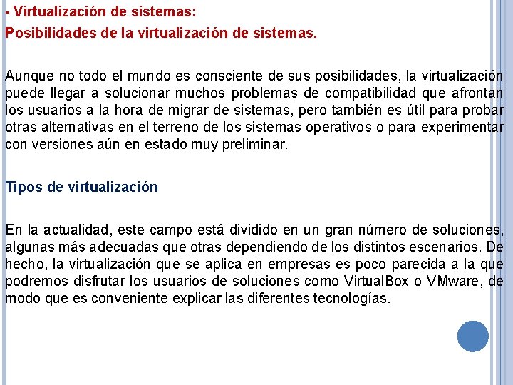 - Virtualización de sistemas: Posibilidades de la virtualización de sistemas. Aunque no todo el