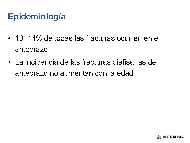 Epidemiología • 10– 14% de todas las fracturas ocurren en el antebrazo • La