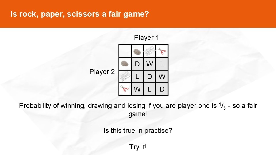 Is rock, paper, scissors a fair game? Player 1 Player 2 D W L Is rock, paper, scissors a fair game? Player 1 Player 2 D W L