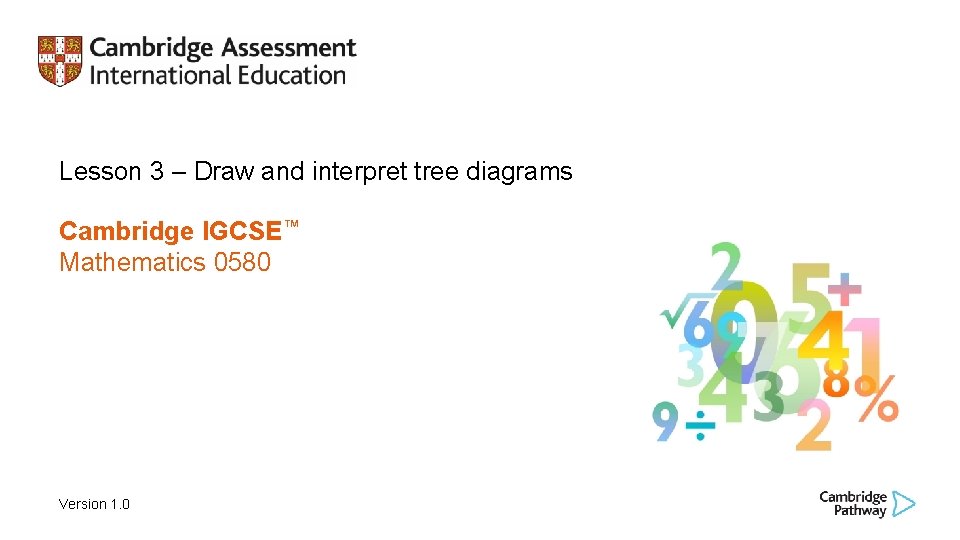 Lesson 3 – Draw and interpret tree diagrams Cambridge IGCSE™ Mathematics 0580 Version 1.